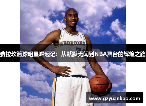 费拉坎篮球明星崛起记：从默默无闻到NBA舞台的辉煌之路